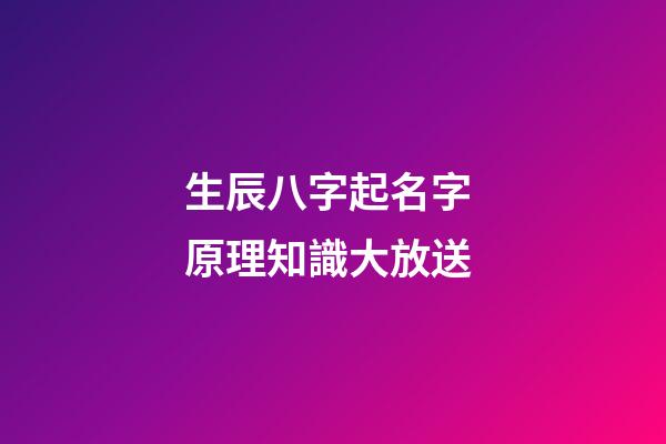 生辰八字起名字 原理知識大放送